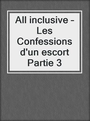 cover image of All inclusive – Les Confessions d'un escort Partie 3