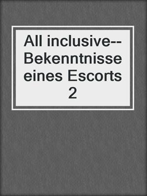 cover image of All inclusive--Bekenntnisse eines Escorts 2