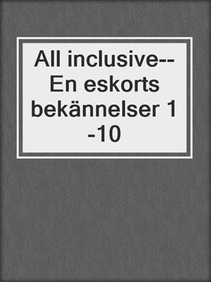 cover image of All inclusive--En eskorts bekännelser 1-10