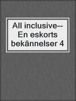 cover image of All inclusive--En eskorts bekännelser 4