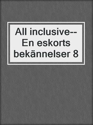 cover image of All inclusive--En eskorts bekännelser 8