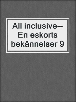 cover image of All inclusive--En eskorts bekännelser 9