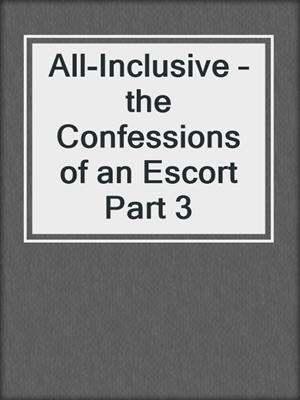 cover image of All-Inclusive – the Confessions of an Escort Part 3