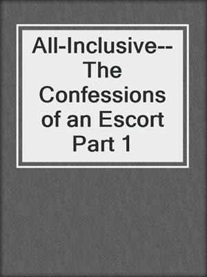 cover image of All-Inclusive--The Confessions of an Escort Part 1