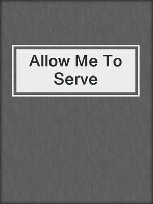 cover image of Allow Me To Serve