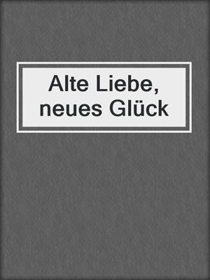 cover image of Alte Liebe, neues Glück