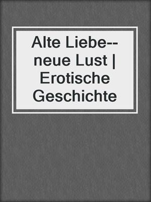 cover image of Alte Liebe--neue Lust | Erotische Geschichte