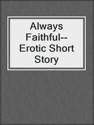 cover image of Always Faithful--Erotic Short Story