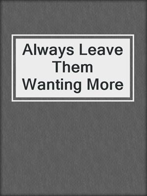 cover image of Always Leave Them Wanting More
