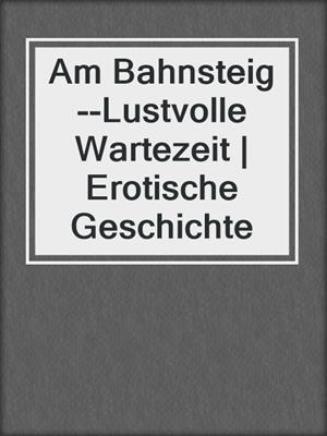 cover image of Am Bahnsteig--Lustvolle Wartezeit | Erotische Geschichte