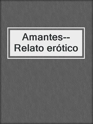 cover image of Amantes--Relato erótico