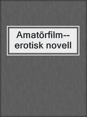 cover image of Amatörfilm--erotisk novell