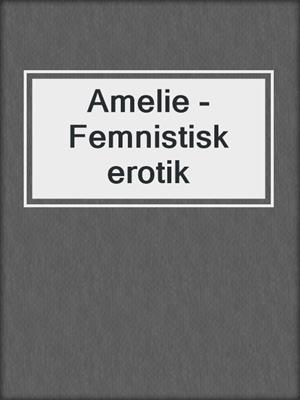 cover image of Amelie - Femnistisk erotik