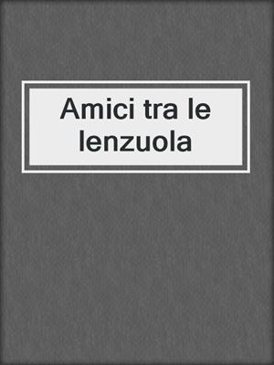 cover image of Amici tra le lenzuola