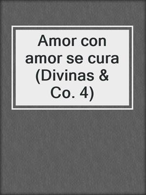 cover image of Amor con amor se cura (Divinas & Co. 4)