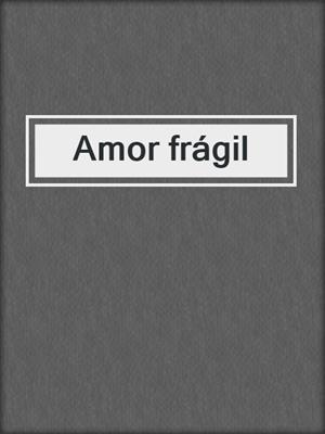 cover image of Amor frágil