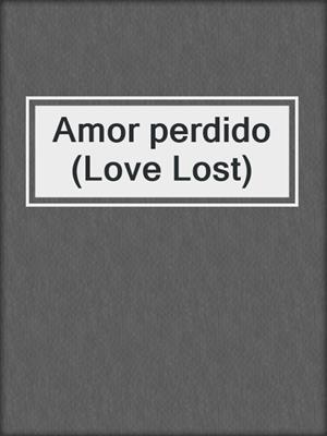 cover image of Amor perdido (Love Lost)