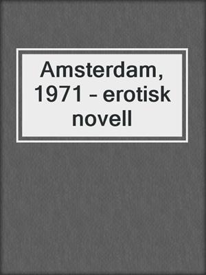 cover image of Amsterdam, 1971 – erotisk novell