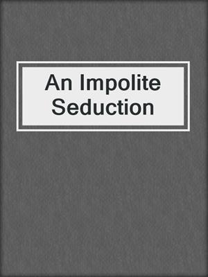 cover image of An Impolite Seduction