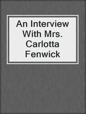 cover image of An Interview With Mrs. Carlotta Fenwick