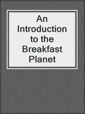cover image of An Introduction to the Breakfast Planet