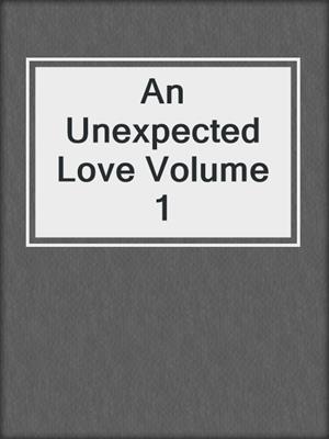 cover image of An Unexpected Love Volume 1