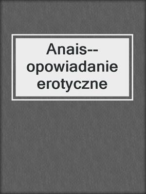 cover image of Anais--opowiadanie erotyczne