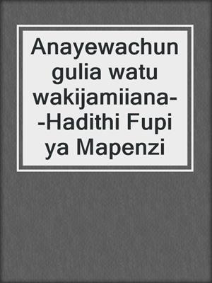 cover image of Anayewachungulia watu wakijamiiana--Hadithi Fupi ya Mapenzi