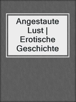 cover image of Angestaute Lust | Erotische Geschichte