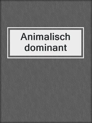 cover image of Animalisch dominant