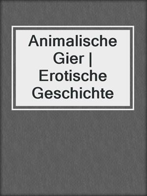 cover image of Animalische Gier | Erotische Geschichte