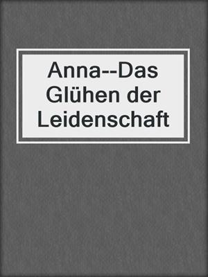 cover image of Anna--Das Glühen der Leidenschaft