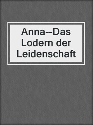 cover image of Anna--Das Lodern der Leidenschaft