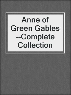 cover image of Anne of Green Gables--Complete Collection