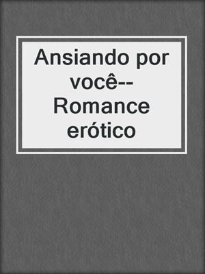 cover image of Ansiando por você--Romance erótico