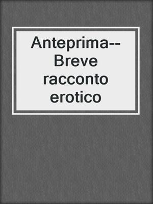 cover image of Anteprima--Breve racconto erotico