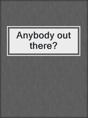 Anybody out there?