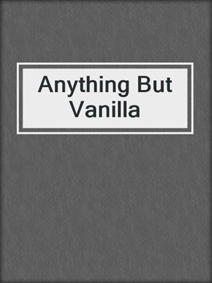 cover image of Anything But Vanilla