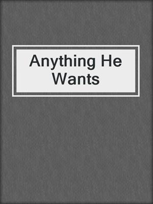 cover image of Anything He Wants