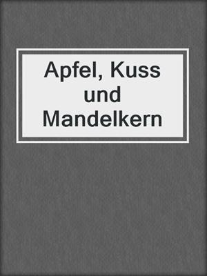 cover image of Apfel, Kuss und Mandelkern