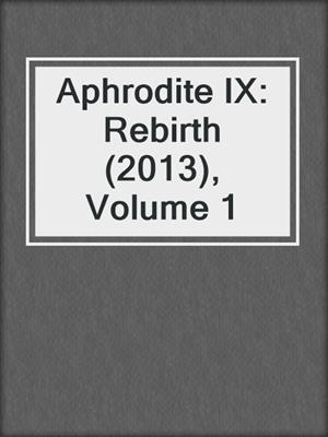 cover image of Aphrodite IX: Rebirth (2013), Volume 1