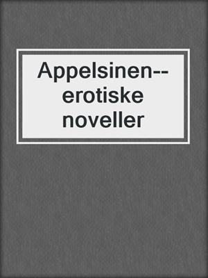cover image of Appelsinen--erotiske noveller