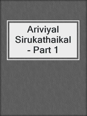 cover image of Ariviyal Sirukathaikal - Part 1