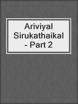 cover image of Ariviyal Sirukathaikal - Part 2