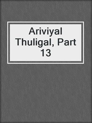 cover image of Ariviyal Thuligal, Part 13