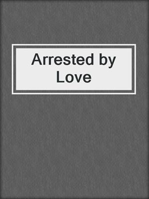 cover image of Arrested by Love