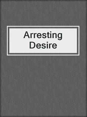 cover image of Arresting Desire