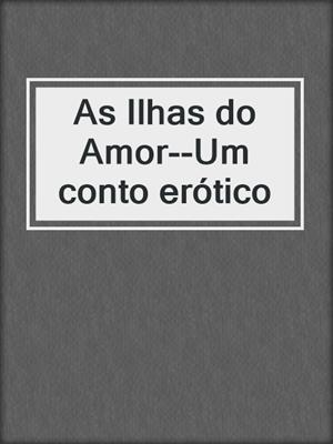 cover image of As Ilhas do Amor--Um conto erótico