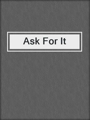 cover image of Ask For It