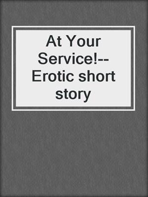 cover image of At Your Service!--Erotic short story